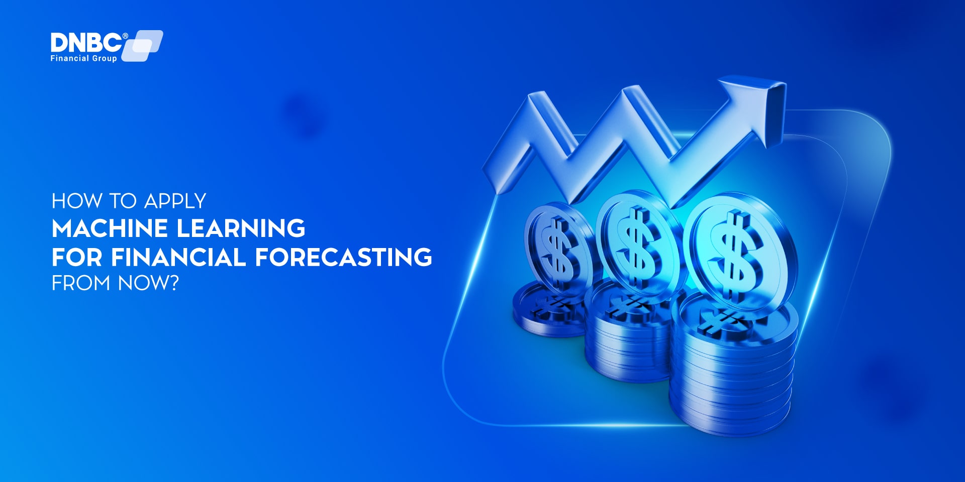 How to apply machine learning for financial forecasting from now? How to apply machine learning for financial forecasting from now?