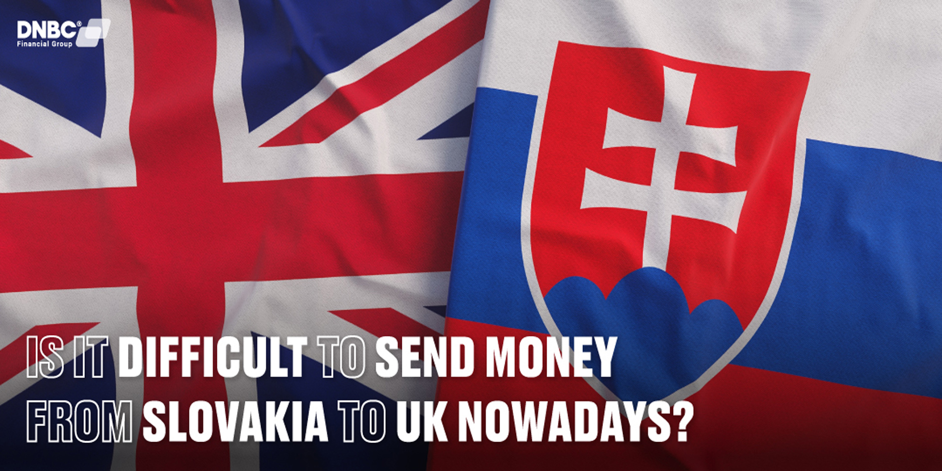 Is it difficult to send money from Slovakia to UK nowadays?